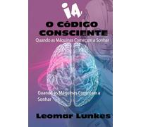 IA, O CÓDIGO CONSCIENTE: Quando as Máquinas Começam a Sonhar