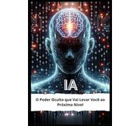 IA: O Poder Oculto que Vai Levar Você ao Próximo Nível