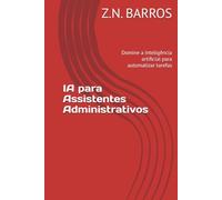 IA para Assistentes Administrativos: Domine a inteligência artificial para automatizar tarefas