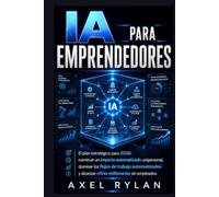 IA PARA EL EMPRENDEDORES: El plan estratégico para 2026: construir un imperio automatizado unipersonal, dominar los flujos de trabajo automatizados y alcanzar cifras millonarias sin empleados.