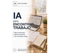 IA para encontrar trabajo: Consigue más entrevistas y destaca: CV, LinkedIn, cartas y entrevistas con inteligencia artificial (IA Práctica)