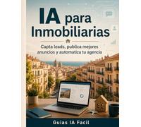 IA para Inmobiliarias: Capta mejores leads, publica anuncios fiables y automatiza tu agencia sin perder el trato humano