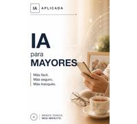IA para mayores: Pierde el miedo a la tecnología y gánale tiempo y tranquilidad al día a día