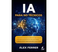 IA para no técnicos: Qué es y qué no es la IA, casos cotidianos, límites, sesgos y cómo aprovecharla sin miedo. (Claves del Mundo Moderno)