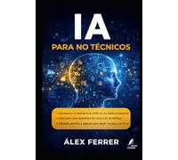 IA para no técnicos: Qué es y qué no es la IA, casos cotidianos, límites, sesgos y cómo aprovecharla sin miedo. (Claves del Mundo Moderno)