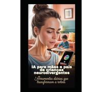 IA para Pais e Mães de Crianças Neurodivergentes: Ferramentas Diárias que Transformam a Rotina: Como usar Inteligência Artificial gratuita ou barata