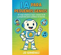 IA para pequeños genios: El viaje empieza aquí: conoce la IA y prepárate para cambiar el mundo.