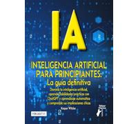 IA PARA PRINCIPIANTES. LA GUÍA DEFINITIVA