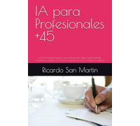 IA para Profesionales +45: Los 100 Prompts Maestros para la Reinvención Digital: Domina LinkedIn, Automatiza tu Negocio y Convierte tu Experiencia en una Ventaja Competitiva.