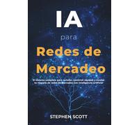 IA para Redes de Mercadeo: El sistema completo para reclutar, construir equipos y escalar tu negocio de redes de mercadeo con inteligencia artificial