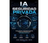 IA para Seguridad Privada: Visión artificial, detección de intrusos y patrullaje preventivo: El futuro de la protección física con Inteligencia Artificial