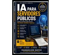 IA para Servidores Públicos: Resolva as Tarefas do Dia a Dia com Mais Rapidez, Qualidade e Segurança