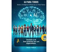 IA para Todos: Domine a Inteligência Artificial sem um Título Técnico