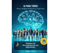 IA para Todos: Domine a Inteligência Artificial sem um Título Técnico