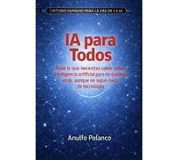 IA para Todos: Todo lo que necesitas saber sobre inteligencia artificial para no quedarte atrás, aunque no sepas nada de tecnología