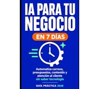 IA para tu negocio en 7 días: Recupera horas cada semana automatizando tus tareas repetitivas con inteligencia artificial, sin saber de tecnología y con plantillas listas para copiar y pegar.