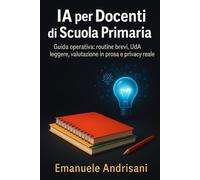 IA PER DOCENTI DI SCUOLA PRIMARIA: Guida operativa: routine brevi, UdA leggere, valutazione in prosa e privacy reale