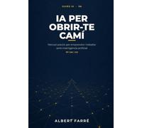 IA per obrir-te camí: Manual pràctic per emprendre i treballar amb intel·ligència artificial (Guías IA por Albert Farré)