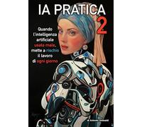 IA PRATICA 2: Quando l’intelligenza artificiale, usata male, mette a rischio il lavoro di ogni giorno.