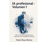 IA profesional - Volumen 1: Marco normativo y gobernanza corporativa de la inteligencia artificial