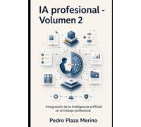 IA profesional - Volumen 2: Integración de la inteligencia artificial en el trabajo profesional