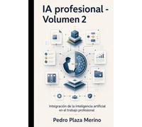 IA profesional - Volumen 2: Integración de la inteligencia artificial en el trabajo profesional