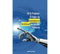 IA & PROJETOS: O PODER DA INTELIGÊNCIA ARTIFICIAL NA GESTÃO MODERNA