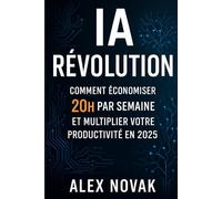 IA RÉVOLUTION : COMMENT ÉCONOMISER 20H PAR SEMAINE ET MULTIPLIER VOTRE PRODUCTIVITÉ EN 2025: Le Guide Ultime pour Maîtriser ChatGPT, Automatiser Vos Tâches et Transformer Votre Vie Professionnelle