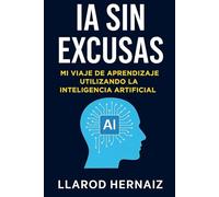 IA sin Excusas: Lánzate desde cero hasta tu primer cliente (sin saber programar)