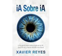 iA sobre iA: Una guía clara sobre qué es la IA, qué no es y hacia dónde nos lleva