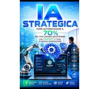 IA Strategica: Come Automatizzare il 70% del Tuo Lavoro Quotidiano con ChatGPT e Tool di Nuova Generazione