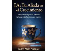 IA: Tu Aliada en el Crecimiento: Cómo la Inteligencia Artificial te Hace Más Humano, No Menos
