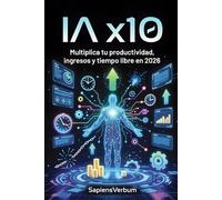 IA x10: Multiplica tu productividad, ingresos y tiempo libre en 2026
