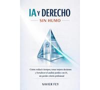 IA Y DERECHO SIN HUMO: Cómo reducir tiempos, tomar mejores decisiones y fortalecer el análisis jurídico con IA, sin perder criterio profesional (IA y Derecho Aplicado)
