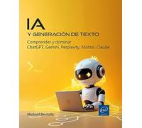 IA y generación de texto: Comprender y dominar ChatGPT, Gemini, Perplexity, Mistral, Claude (Objetivo: Soluciones)