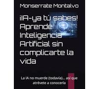 ¡IA-ya tú sabes! Aprende Inteligencia Artificial sin complicarte la vida: La IA no muerde (todavía)… así que atrévete a conocerla (Conociendo las computadoras)