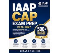 IAAP CAP EXAM PREP 2026-2027: Complete Study Guide with Practice Questions, Key Concepts, and Exam Strategies for Certified Administrative Professional Success