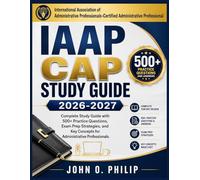 IAAP CAP STUDY GUIDE 2026-2027: Complete Study Guide with 500+ Practice Questions, Exam Prep Strategies, and Key Concepts for Administrative Professionals