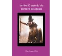 Iah-hel O Anjo Do Dia Primeiro De Agosto (ebook)