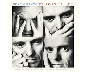 Iain Matthews - Orphans And Outcasts ~ A Collection Of Demo's, Outtakes & Live Performances