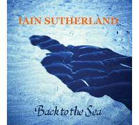 Iain Sutherland - Back to the Sea (Available soon. Pre-order only.)