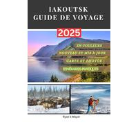 IAKOUTSK GUIDE DE VOYAGE: Découvrez le joyau caché de la Sibérie : festivals, délices glacés, la ville la plus froide du monde, hivers extrêmes et nature à couper le souffle à Iakoutsk