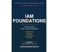 IAM Foundations: A Practical Guide to Identity & Access Management: 1 (Cyber Mastery Series)