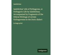 Iamblichus' Life of Pythagoras, or Pythagoric Life by Iamblichus; Accompanied by Fragments of the Ethical Writings of certain Pythagoreans in the Doric dialect: in large print