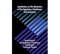 Iamblichus on the mysteries of the Egyptians, Chaldeans, and Assyrians