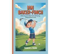 IAN BAKER-FINCH: A Kid’s Story of Ian Baker-Finch’s Golf Journey (A Biography Book for Kids)