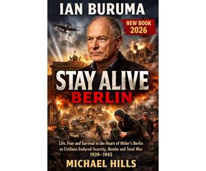 Ian Buruma stay Alive Berlin New Book 2026: Life Fear and Survival in the Heart of Hitler’s Berlin as Civilians Endured Scarcity Bombs and Total War 1939-1945
