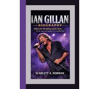 IAN GILLAN BIOGRAPHY: Behind the Microphone and the Music - The Life, Legacy, and Legendary Voice of a Rock Icon