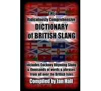 The Ridiculously Comprehensive Dictionary of British Slang: Includes Cockney Rhyming Slang