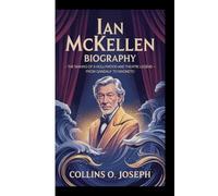 IAN MCKELLEN BIOGRAPHY: The making of a Hollywood and theatre Legend - From Gandalf to Magneto